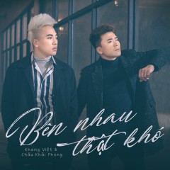 Bên Nhau Thật Khó (New Version) - Châu Khải Phong, Khang Việt