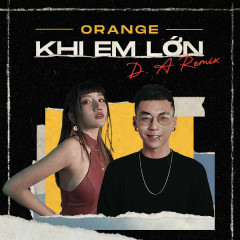 Khi Em Lớn (Remix) - Orange, D.A