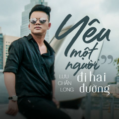 Yêu Một Người Đi Hai Đường - Lưu Chấn Long