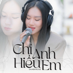 Chỉ Anh Hiểu Em - Saabirose