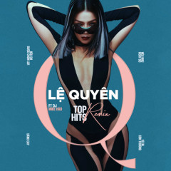 Top Hits Remix - Lệ Quyên