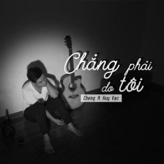 Chẳng Phải Do Tôi - Cheng, Huy Vạc