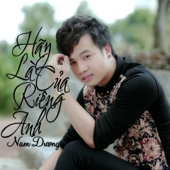 Hãy Là Của Riêng Anh - Nam Dương