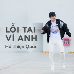 Lỗi Tại Vì Anh - Hồ Thiện Quân