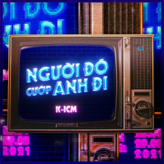 Người Đó Cướp Anh Đi - K-ICM