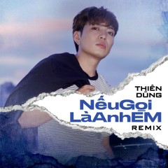 Nếu Gọi Là Anh Em (Remix) - Thiên Dũng