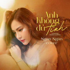 Anh Không Đủ Tỉnh (Cover) - Ngân Ngân