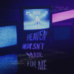 Heaven Wasn't Made For Me - Terror Jr