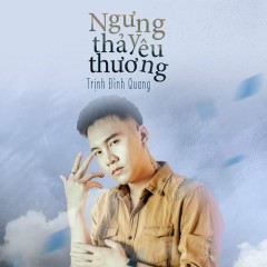 Ngưng Thả Yêu Thương - Trịnh Đình Quang