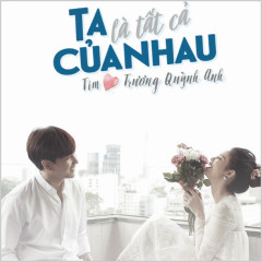 Ta Là Tất Cả Của Nhau - Trương Quỳnh Anh, Tim