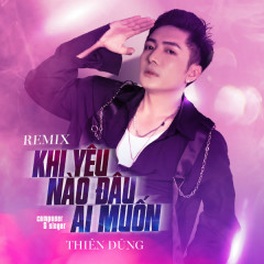 Khi Yêu Nào Đâu Ai Muốn (Remix) - Thiên Dũng