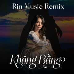 Không Bằng (Rin Music Remix) - Na