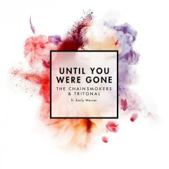 Until You Were Gone - The Chainsmokers, Tritonal, Emily Warren