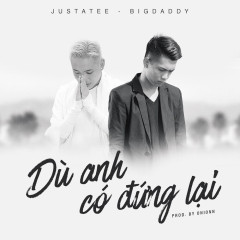 Dù Anh Có Đứng Lại - JustaTee, BigDaddy