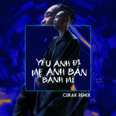 yêu anh đi mẹ anh bán bánh mì (Cukak Remix) - Phúc Du