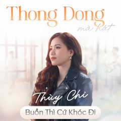 Buồn Thì Cứ Khóc Đi (Thong Dong Mà Hát) - Thùy Chi