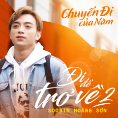 Chuyến Đi Của Năm (Đi Để Trở Về 2) - Soobin Hoàng Sơn