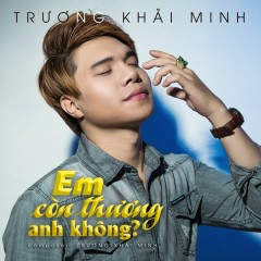 Em Còn Thương Anh Không - Trương Khải Minh