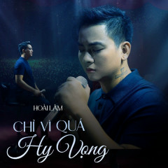 Chỉ Vì Quá Hy Vọng - Hoài Lâm