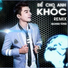 Để Cho Anh Khóc (Remix) - Quang Tùng
