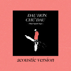 Đau Hơn Chữ Đau (Acoustic Version) - Phạm Nguyên Ngọc, B.