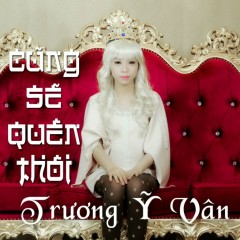 Cũng Sẽ Quên Thôi - Trương Ỹ Vân