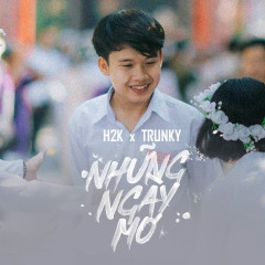 Những Ngày Mơ - H2K, TRUNKY