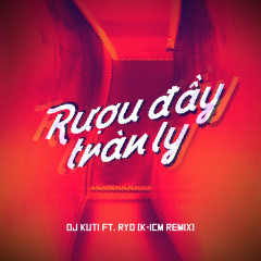 Rượu Đầy Tràn Ly (K-ICM Remix) - DJ KUTI, RYO, K-ICM