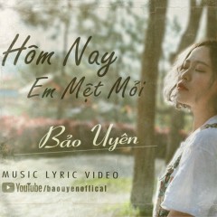 Hôm Nay Em Mệt Mỏi - Bảo Uyên