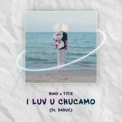 I Luv U Chucamo - Hino, titie, Daduc