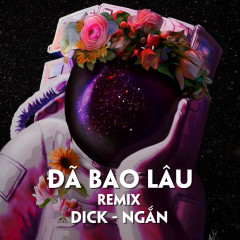 Đã Bao Lâu (Cukak Remix) - Dick, Ngắn, CUKAK