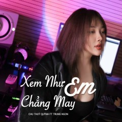 Xem Như Em Chẳng May - Chu Thúy Quỳnh, Trung Ngon