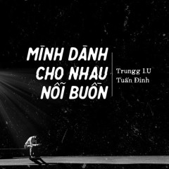 Mình Dành Cho Nhau Nỗi Buồn - Trungg I.U, Tuấn Đinh