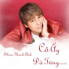 Cô Ấy Đã Từng (New Version) - Shine Thành Anh