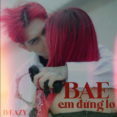 Bae Em Đừng Lo - B-Eazy