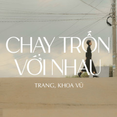 Chạy Trốn Với Nhau - Trang, Khoa Vũ