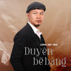 Duyên Bẽ Bàng - Long Đẹp Trai