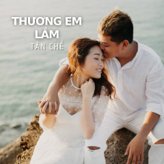 Thương Em Lắm - Tân Chề