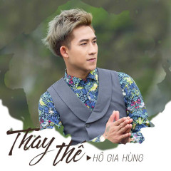 Thay Thế - Hồ Gia Hùng