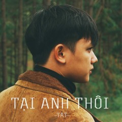 Tại Anh Thôi - TAT