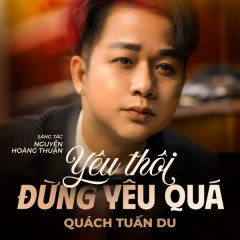 Yêu Thôi Đừng Yêu Quá - Quách Tuấn Du