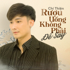 Rượu Uống Không Phải Để Say - Chí Thiện