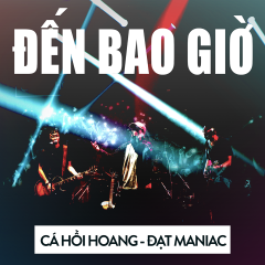 Đến Bao Giờ - Cá Hồi Hoang, Đạt Maniac