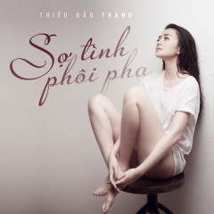 Sợ Tình Phôi Pha - Thiều Bảo Trang