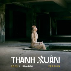 Thanh Xuân (2023 Version) - Luna Đào