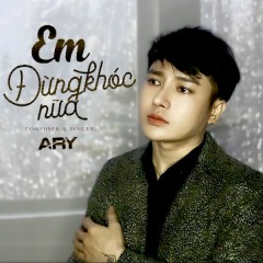 Em Đừng Khóc Nữa - Ary