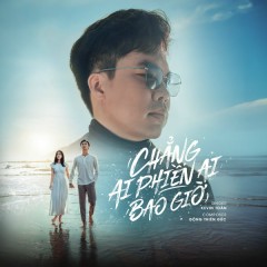 Chẳng Ai Phiền Ai Bao Giờ - Kevin Toàn, Đông Thiên Đức