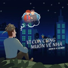 Vì Con Cũng Muốn Về Nhà - Dani D, Khiem