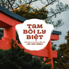 Tam Bôi Ly Biệt (Remix) - Cần Vinh, Lee Ken, Bảo Jen