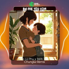 Ba Mẹ Yêu Con (ChungQ Remix) - HHD, Tào Lữ Phụ, Tuệ Uyên